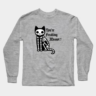 You're freaking meowt Long Sleeve T-Shirt